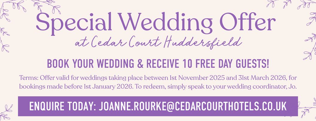 Image with text: 🎉 Special Offer – Weddings at Cedar Court Huddersfield Book your wedding and receive 10 free day guests! Terms: Offer valid for weddings taking place between 1st November 2025 and 31st March 2026, for bookings made before 1st January 2026. To redeem, simply speak to your wedding coordinator, Jo.
